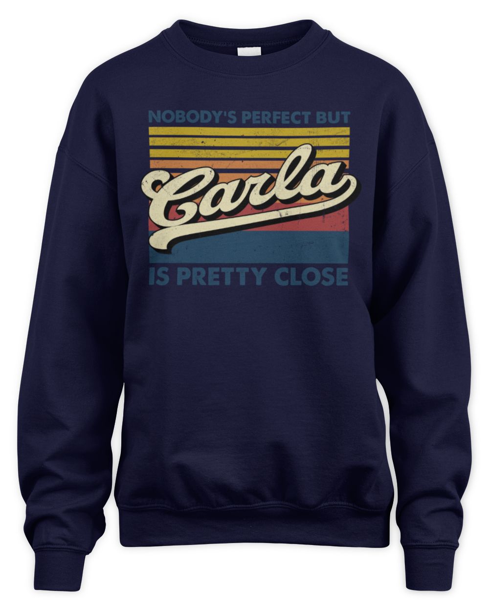 Nobody's Perfect But Your Name Is Pretty Close Retro Shirt CARLA M1-65 / Unisex Sweatshirt / navy