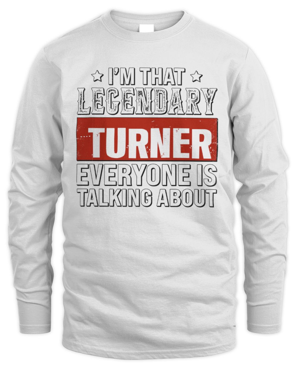I'm That Legendary Name Everyone Is Talking About Funny Graphic T-Shirt TURNER M1-73 / Men's Long Sleeved T-Shirt / white