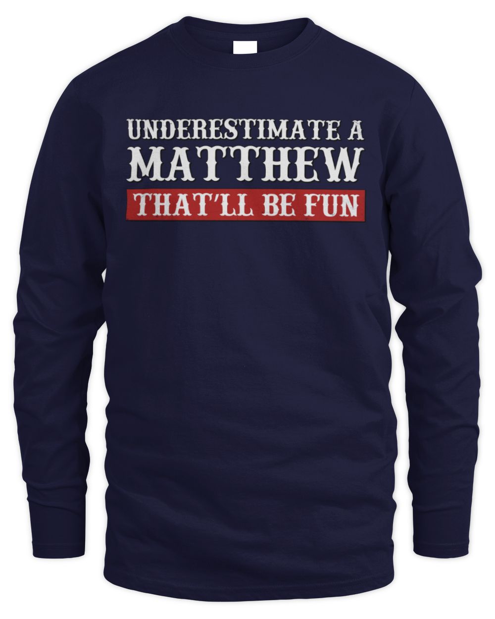 Underestimate Me That'll Be Fun Graphic T-Shirt MATTHEW M1-69 / Men's Long Sleeved T-Shirt / navy