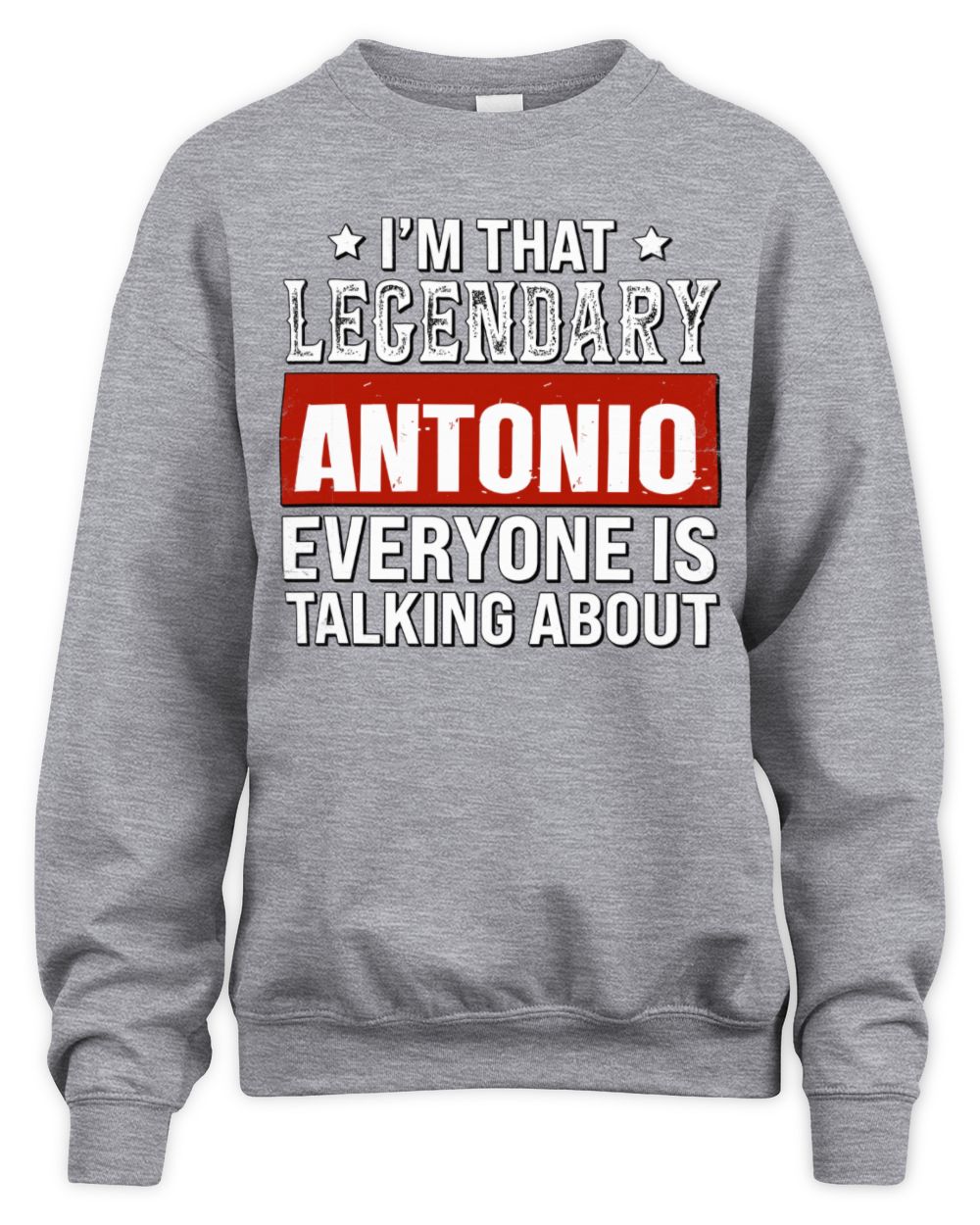I'm That Legendary Name Everyone Is Talking About Funny Graphic T-Shirt ANTONIO M1-73 / Unisex Sweatshirt / sport grey