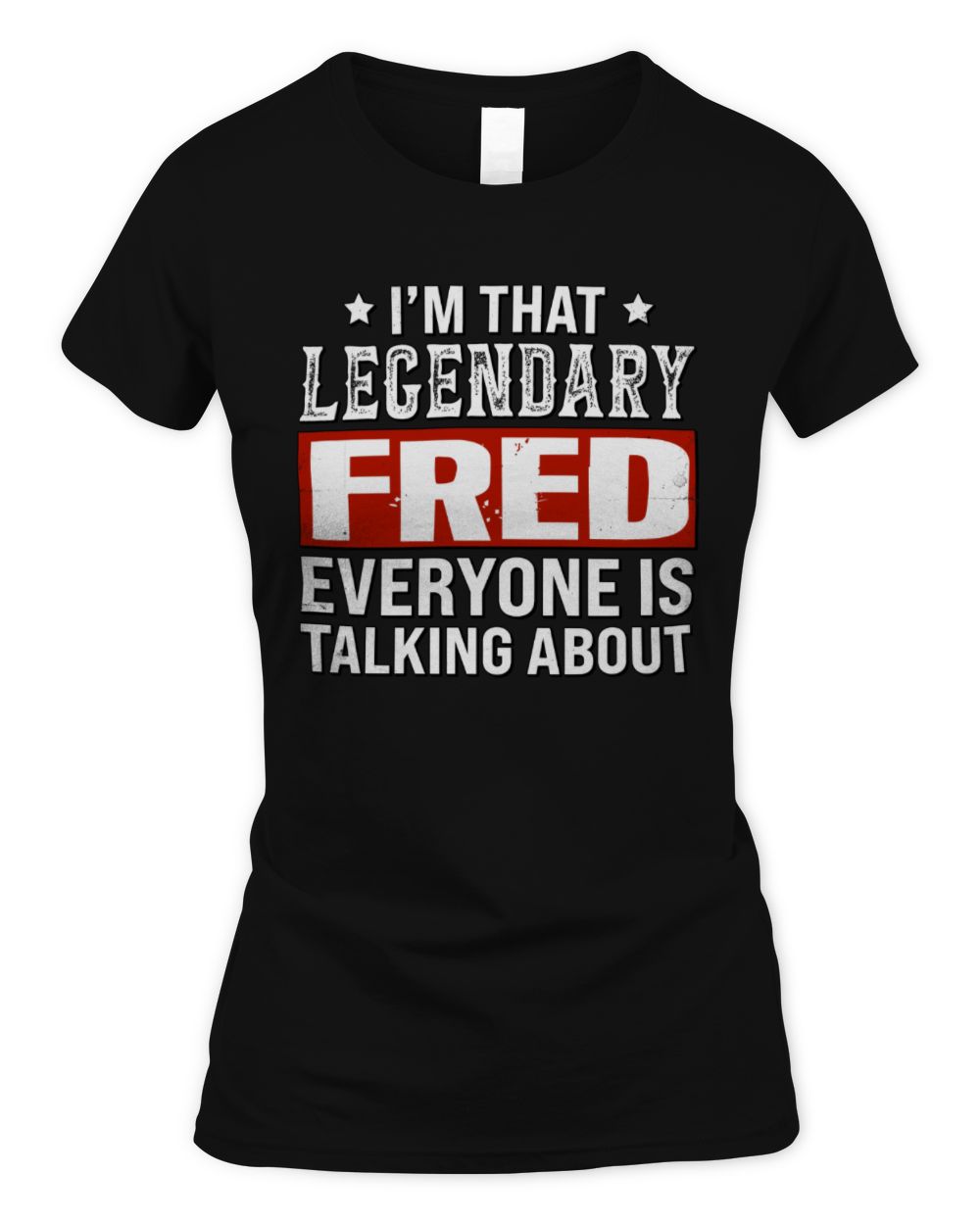 I'm That Legendary Name Everyone Is Talking About Funny Graphic T-Shirt FRED M1-73 / Women's Standard T-Shirt / black