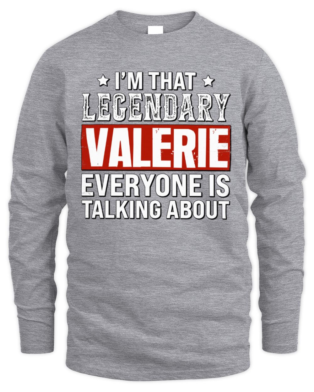 I'm That Legendary Name Everyone Is Talking About Funny Graphic T-Shirt VALERIE M1-73 / Men's Long Sleeved T-Shirt / sport grey