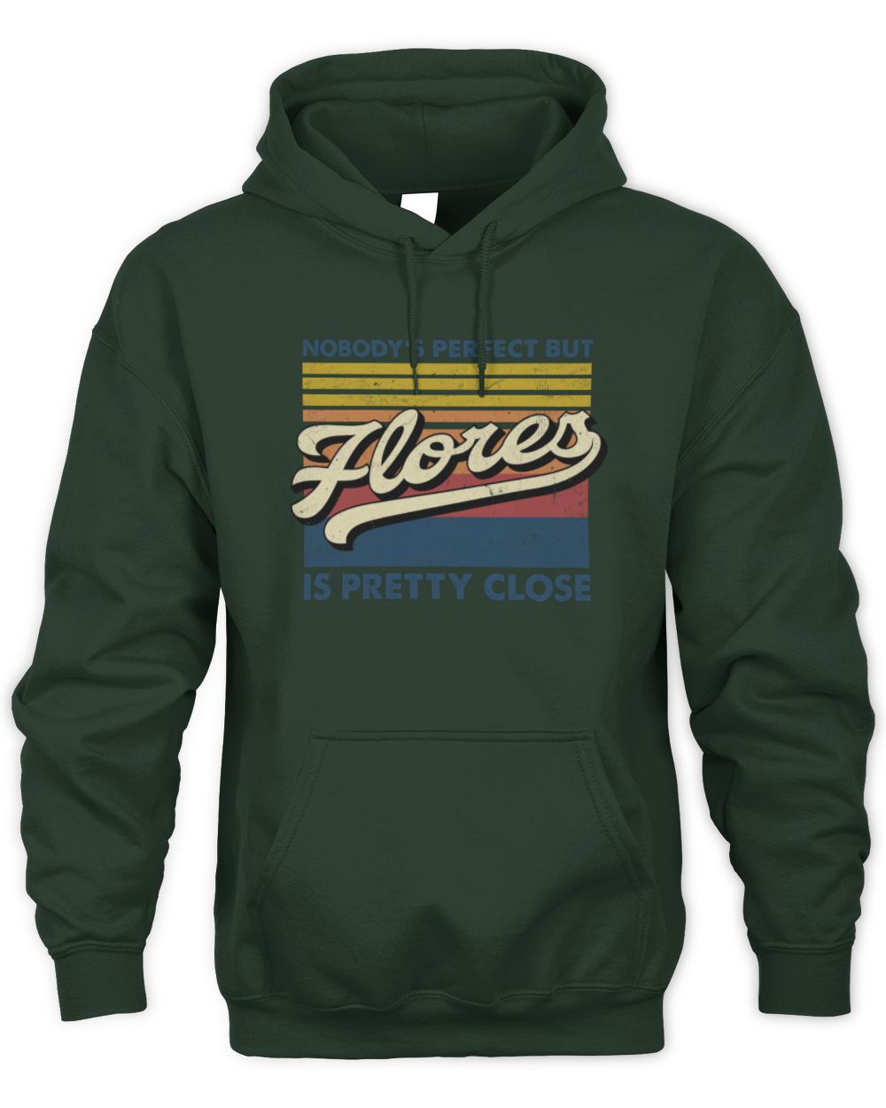 Nobody's Perfect But Your Name Is Pretty Close Retro Shirt FLORES M1-65 / Unisex Hoodie / forest green