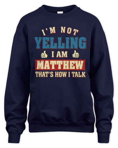 I'm Not Yelling I'm Name That's How I Talk Shirt MATTHEW M1-67 / Unisex Sweatshirt / navy