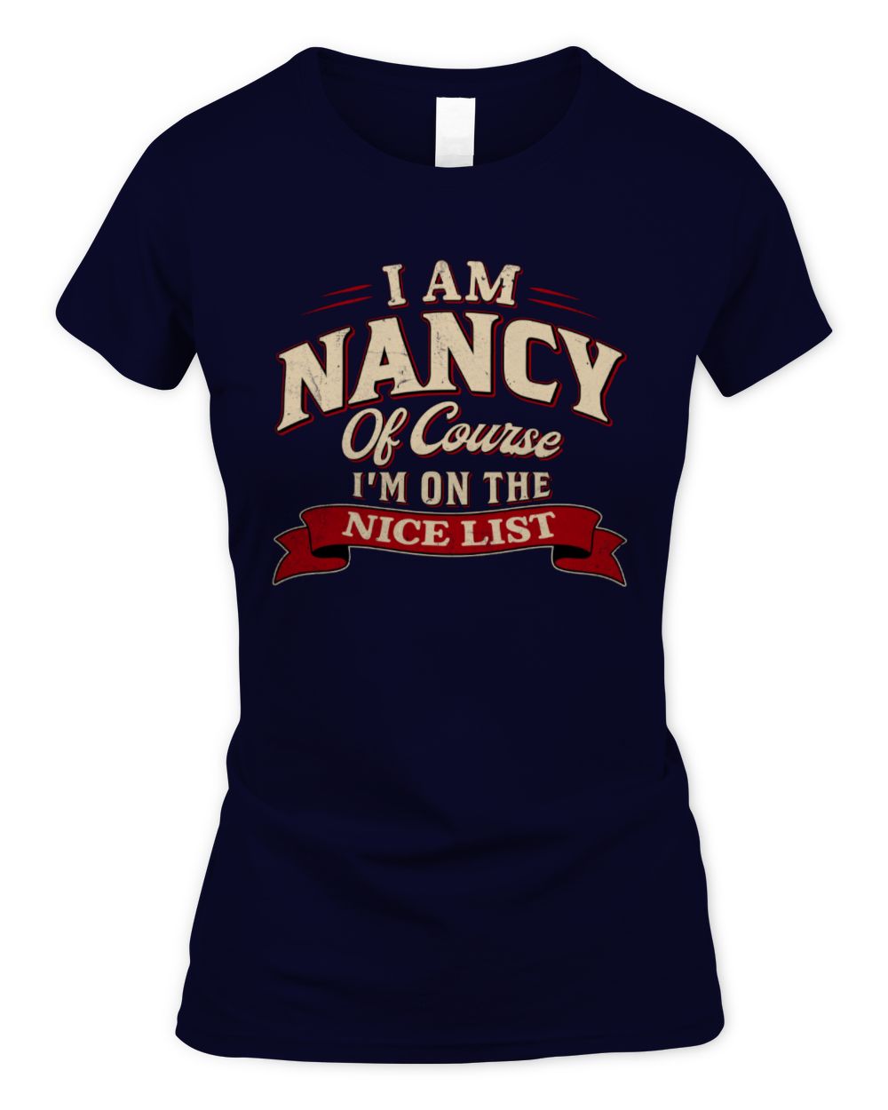 I'm Name Of Course I'm On The Nice List Funny Christmas Shirt NANCY M1-68 / Women's Standard T-Shirt / navy