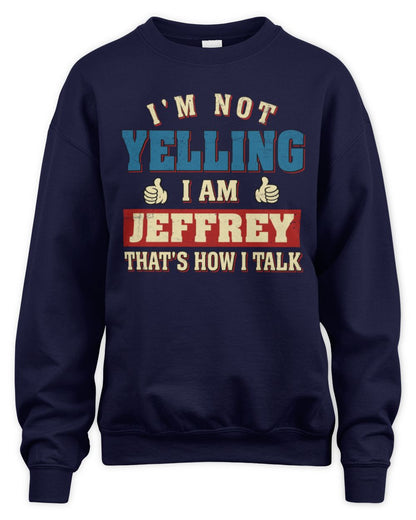I'm Not Yelling I'm Name That's How I Talk Shirt JEFFREY M1-67 / Unisex Sweatshirt / navy