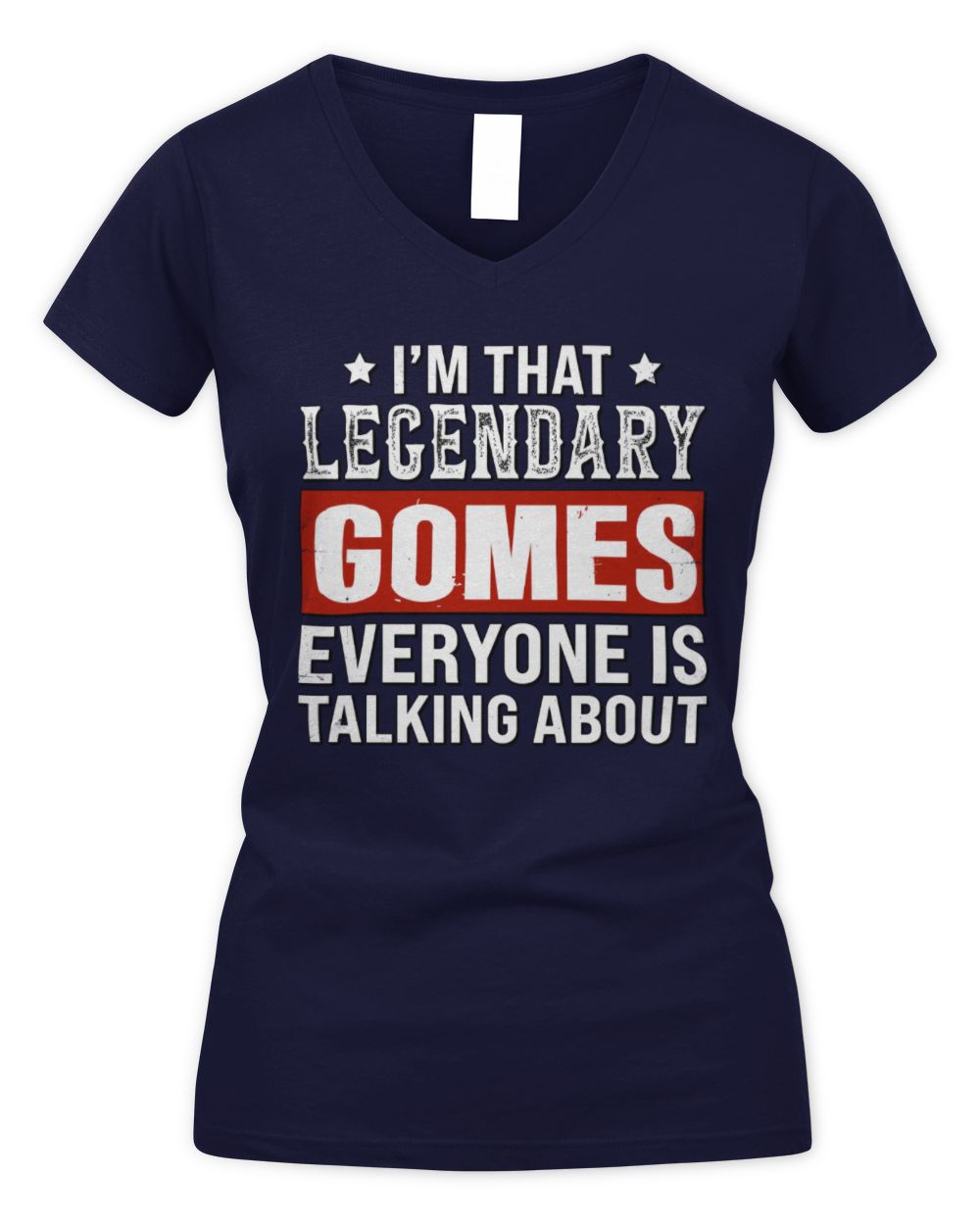I'm That Legendary Name Everyone Is Talking About Funny Graphic T-Shirt GOMES M1-73 / Women's V-Neck T-Shirt / navy