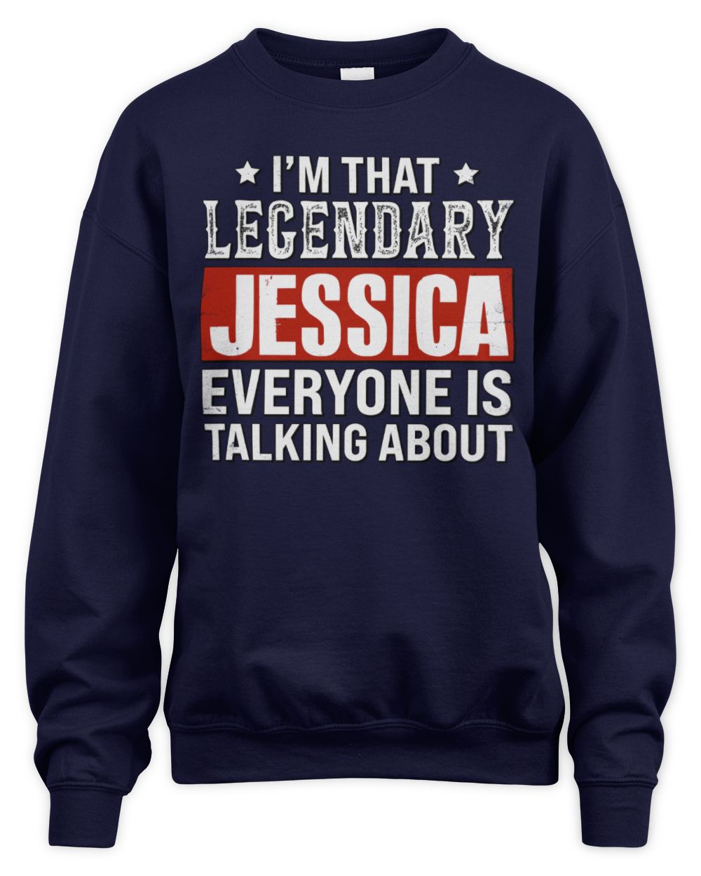 I'm That Legendary Name Everyone Is Talking About Funny Graphic T-Shirt JESSICA M1-73 / Unisex Sweatshirt / navy