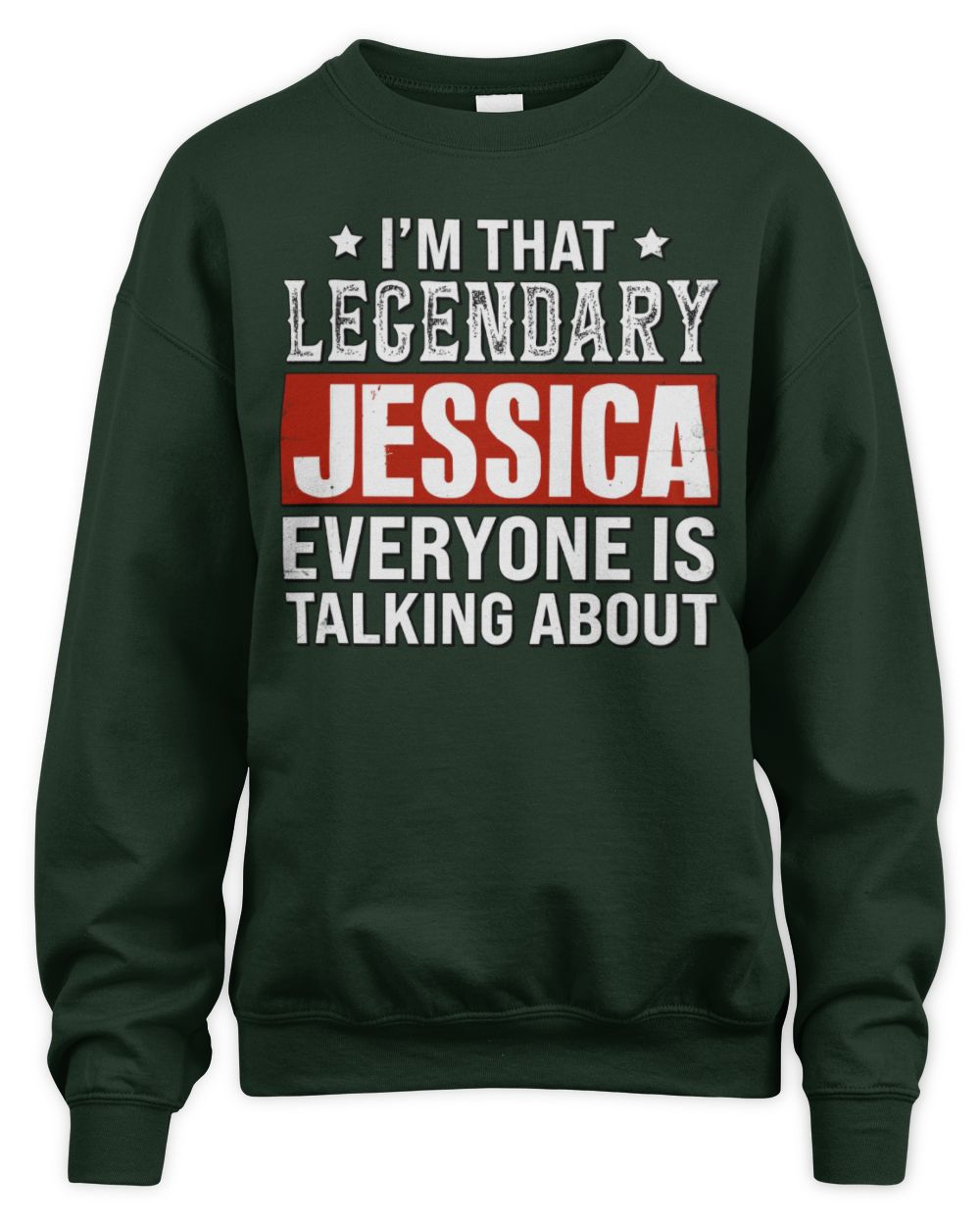 I'm That Legendary Name Everyone Is Talking About Funny Graphic T-Shirt JESSICA M1-73 / Unisex Sweatshirt / forest green