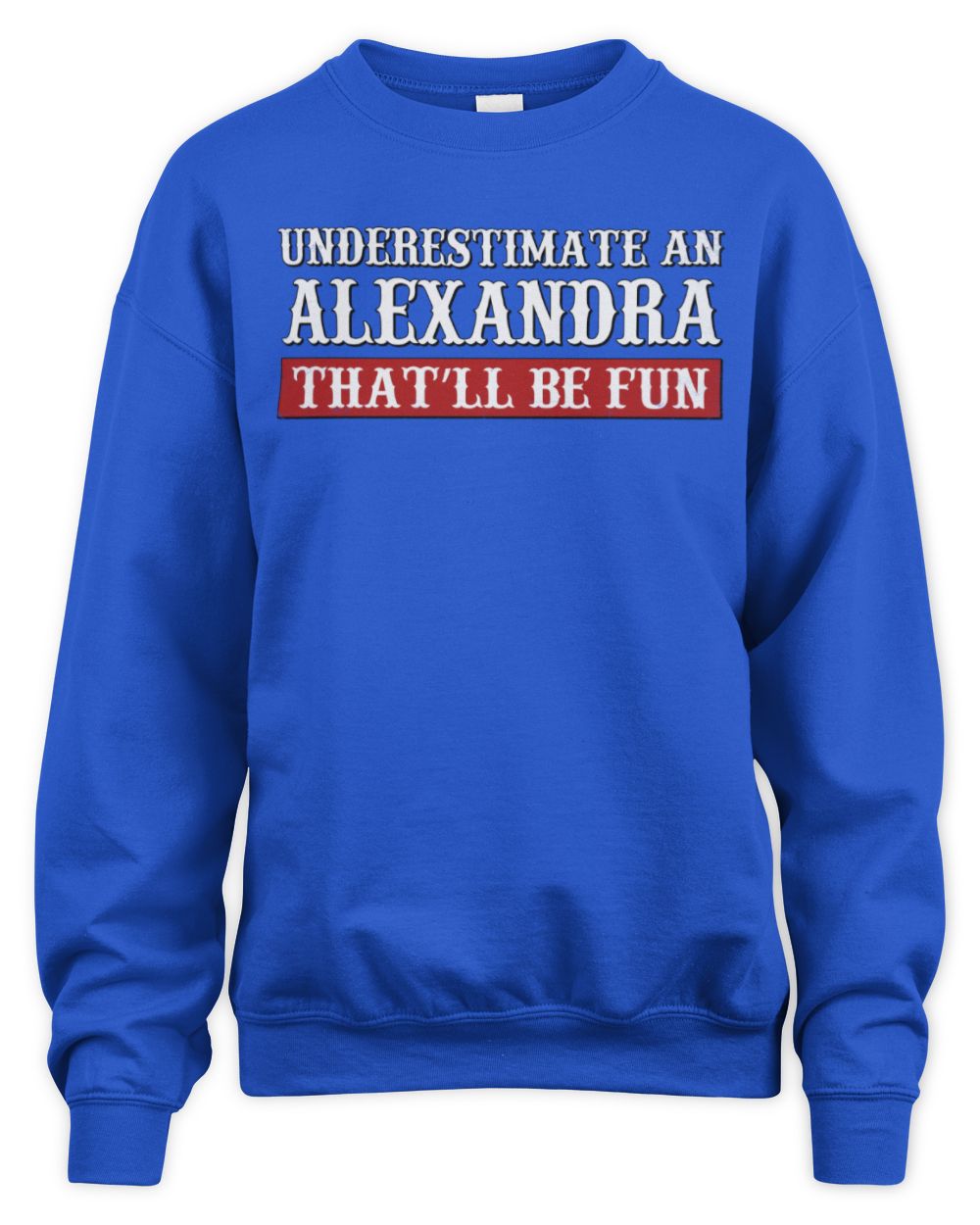 Underestimate Me That'll Be Fun Graphic T-Shirt ALEXANDRA M1-69 / Unisex Sweatshirt / royal