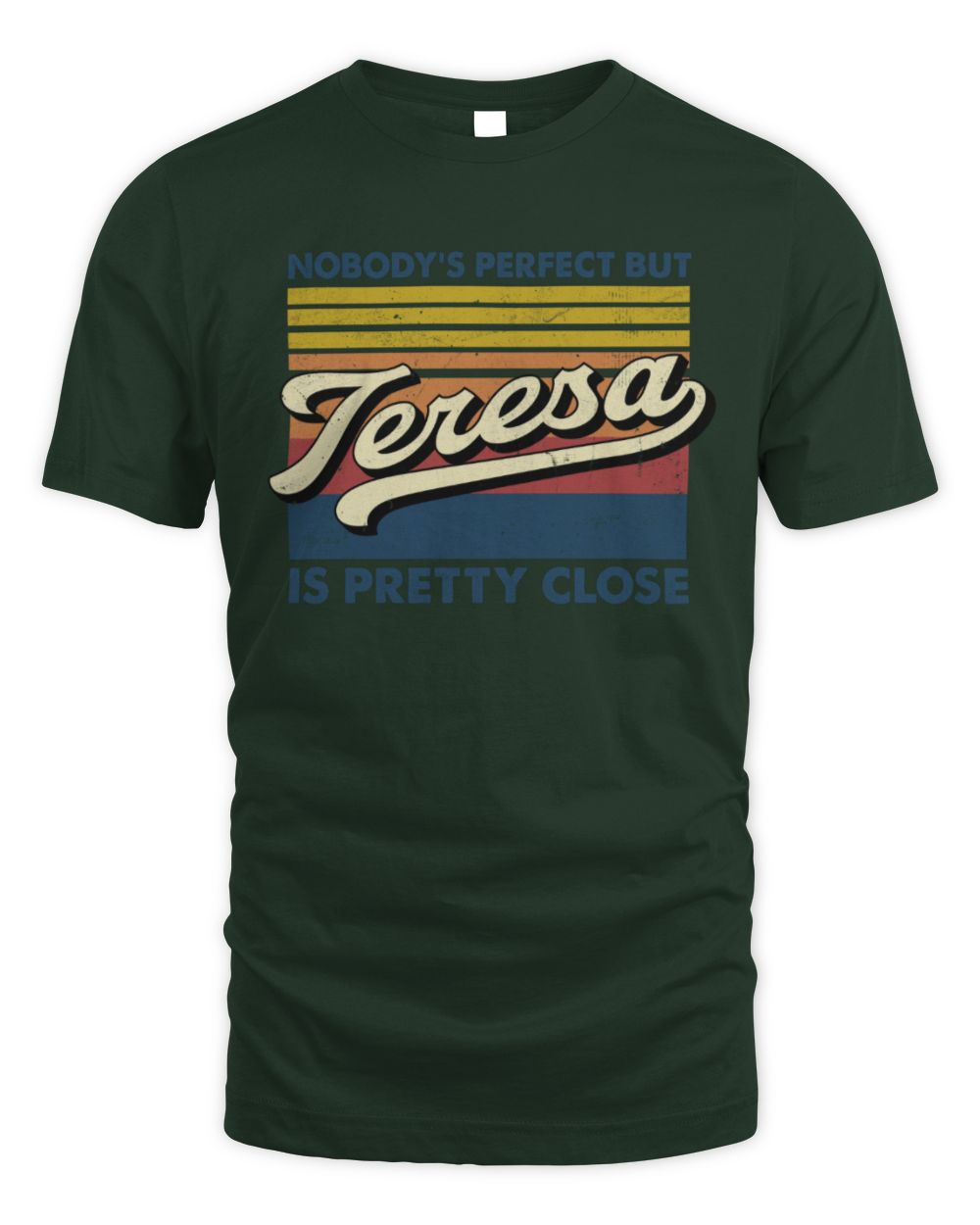 Nobody's Perfect But Your Name Is Pretty Close Retro Shirt TERESA M1-65 / Unisex Standard T-Shirt / forest green