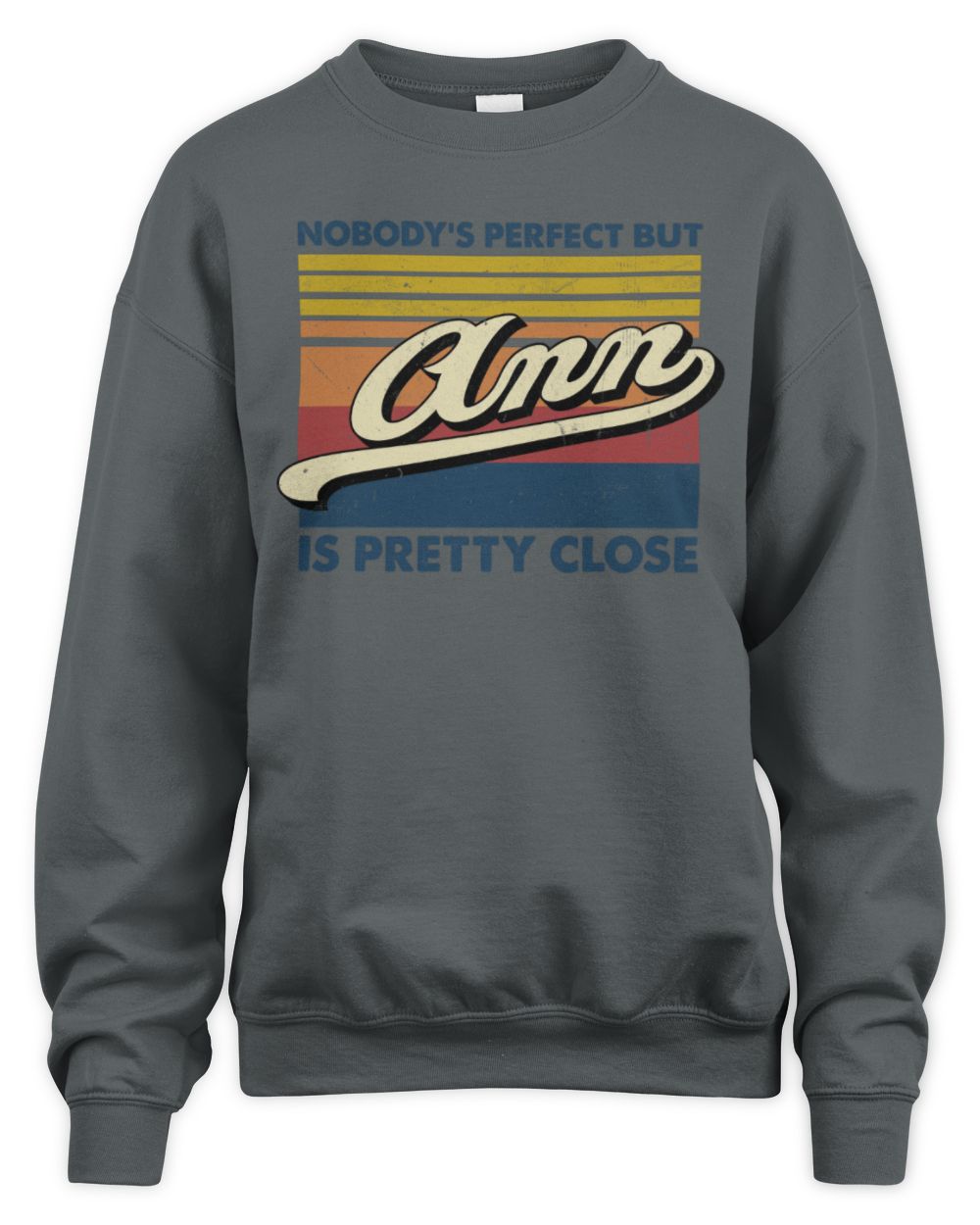 Nobody's Perfect But Your Name Is Pretty Close Retro Shirt ANN M1-65 / Unisex Sweatshirt / charcoal