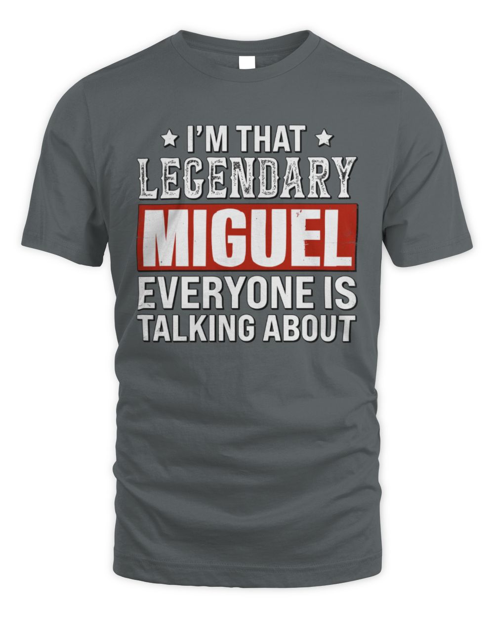 I'm That Legendary Name Everyone Is Talking About Funny Graphic T-Shirt MIGUEL M1-73 / Unisex Standard T-Shirt / charcoal