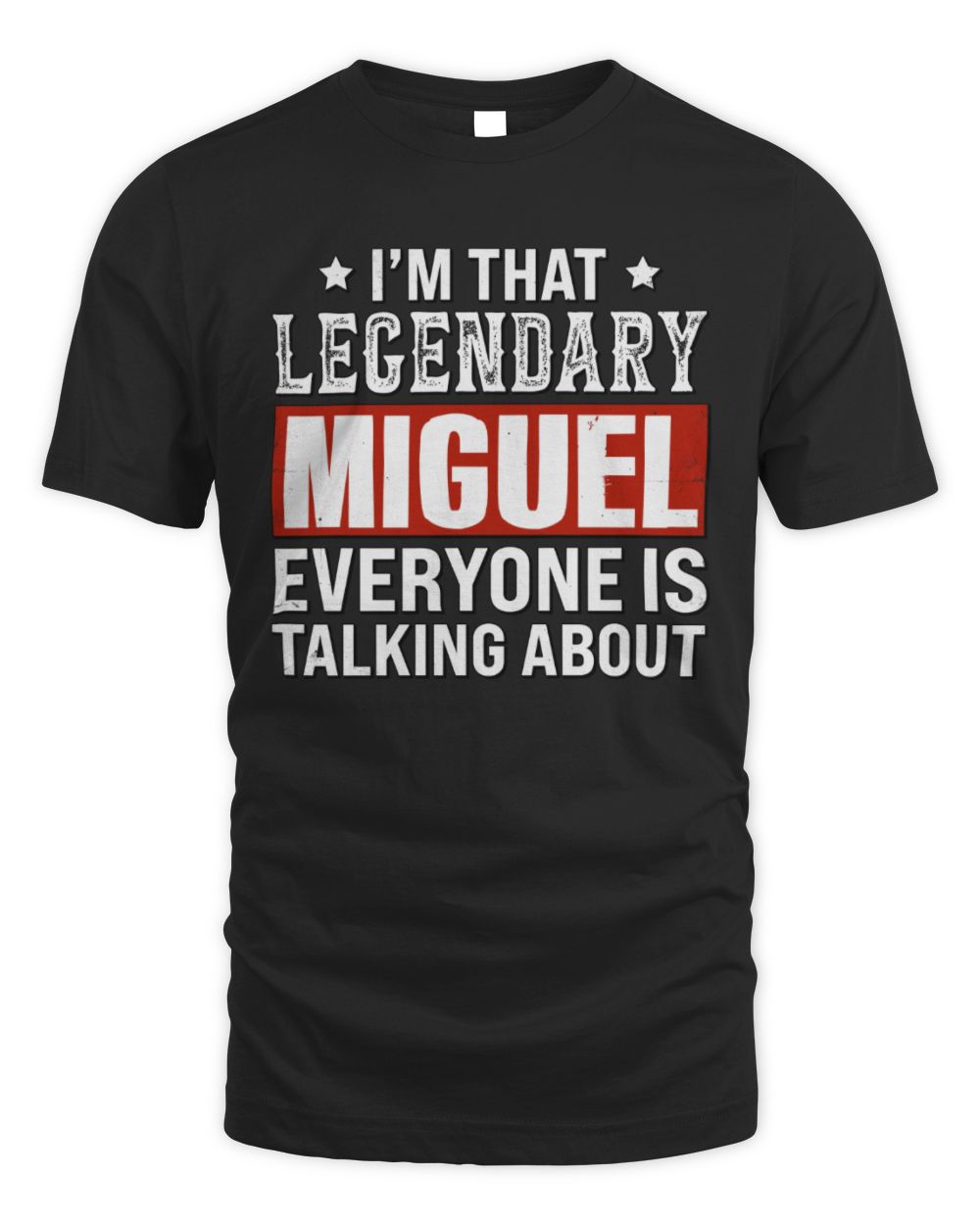 I'm That Legendary Name Everyone Is Talking About Funny Graphic T-Shirt MIGUEL M1-73 / Unisex Standard T-Shirt / black