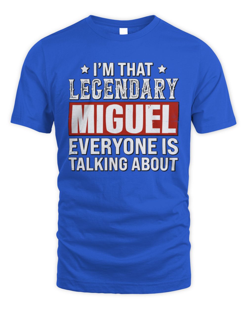 I'm That Legendary Name Everyone Is Talking About Funny Graphic T-Shirt MIGUEL M1-73 / Unisex Standard T-Shirt / royal