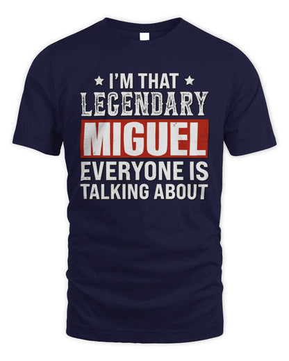 I'm That Legendary Name Everyone Is Talking About Funny Graphic T-Shirt MIGUEL M1-73 / Unisex Standard T-Shirt / navy