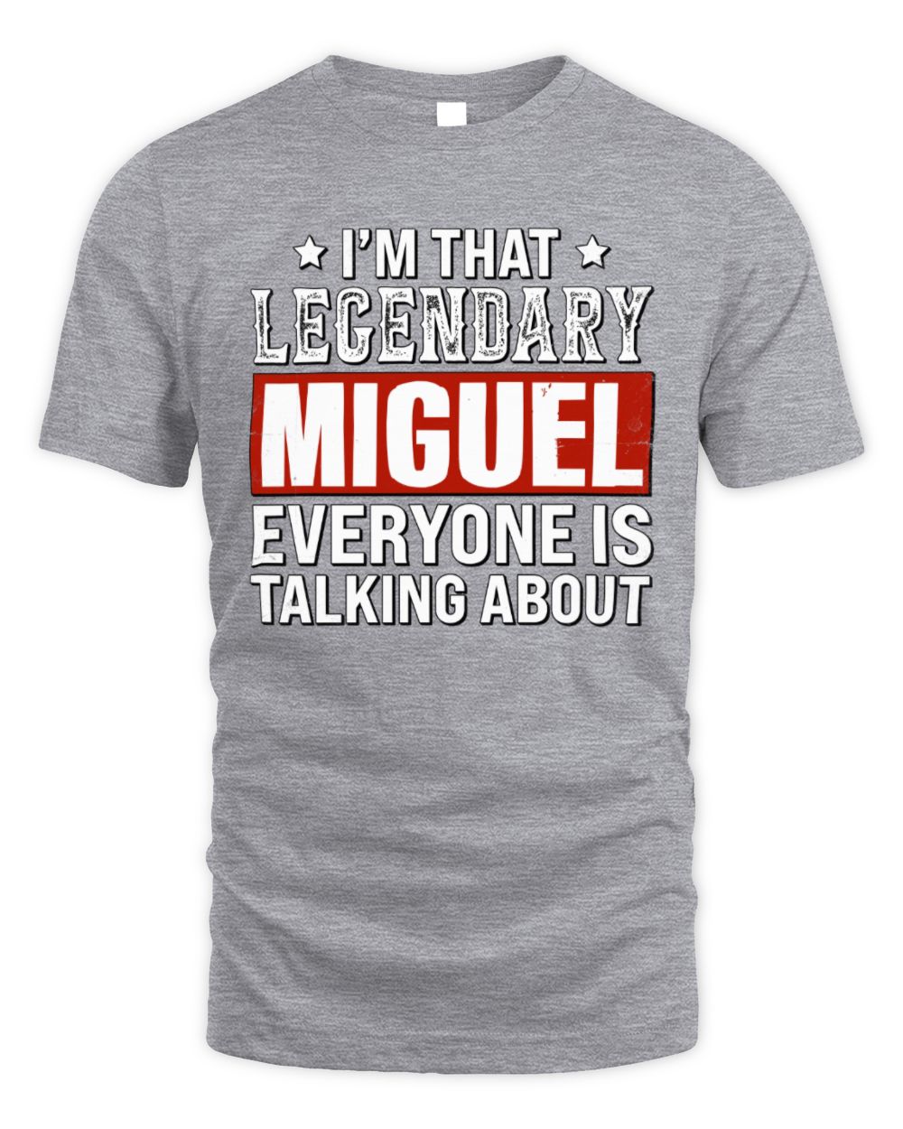 I'm That Legendary Name Everyone Is Talking About Funny Graphic T-Shirt MIGUEL M1-73 / Unisex Standard T-Shirt / sport grey