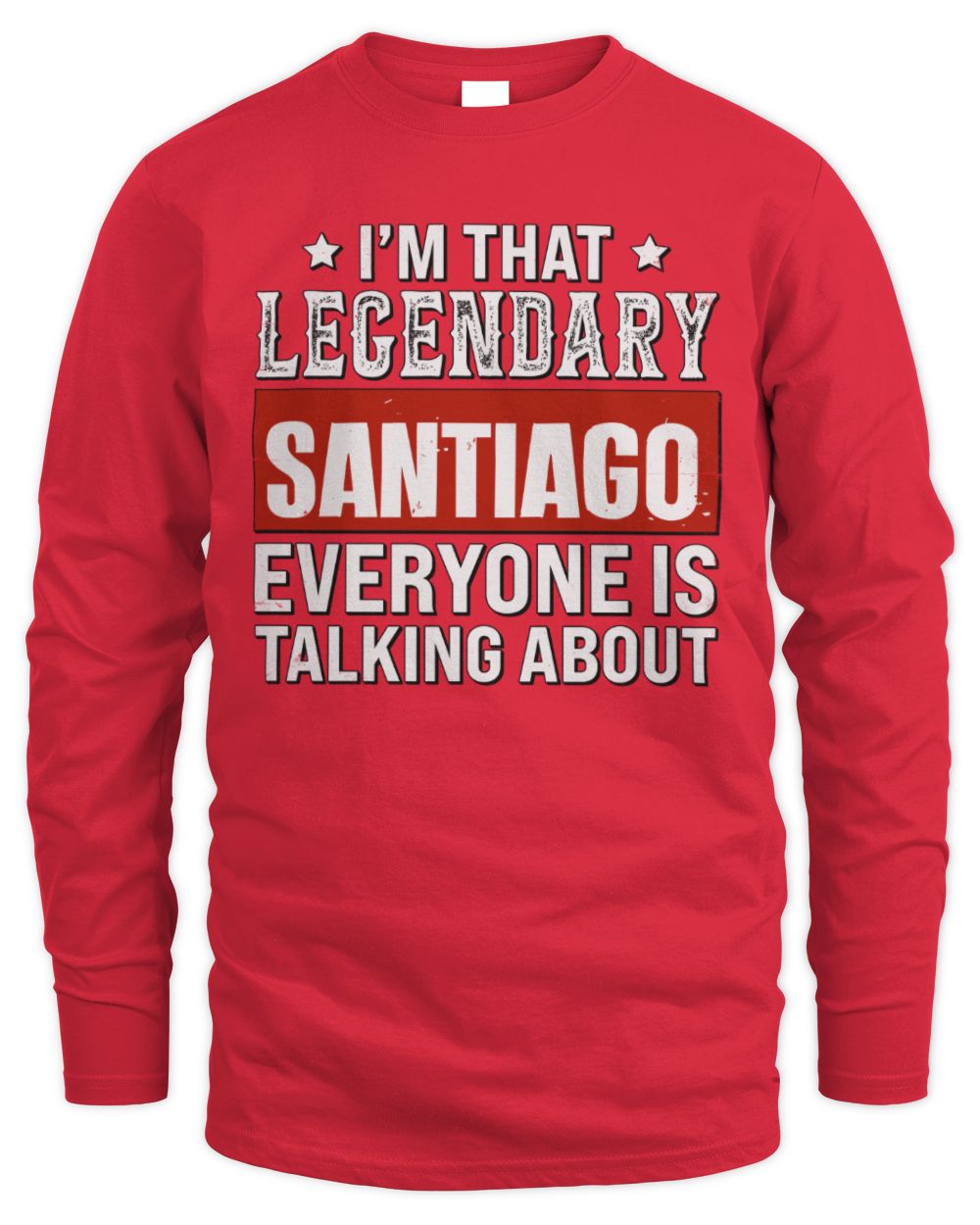 I'm That Legendary Name Everyone Is Talking About Funny Graphic T-Shirt SANTIAGO M1-73 / Men's Long Sleeved T-Shirt / red
