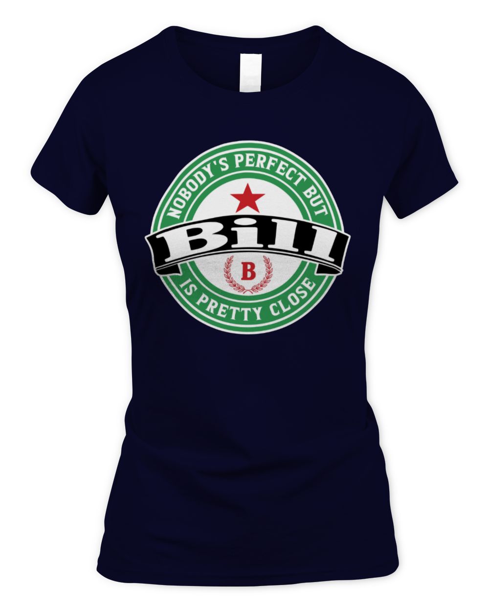 Nobody's Perfect But Your Name Is Pretty Close Heineken Beer T-Shirt BILL M1-S85 / Women's Standard T-Shirt / navy