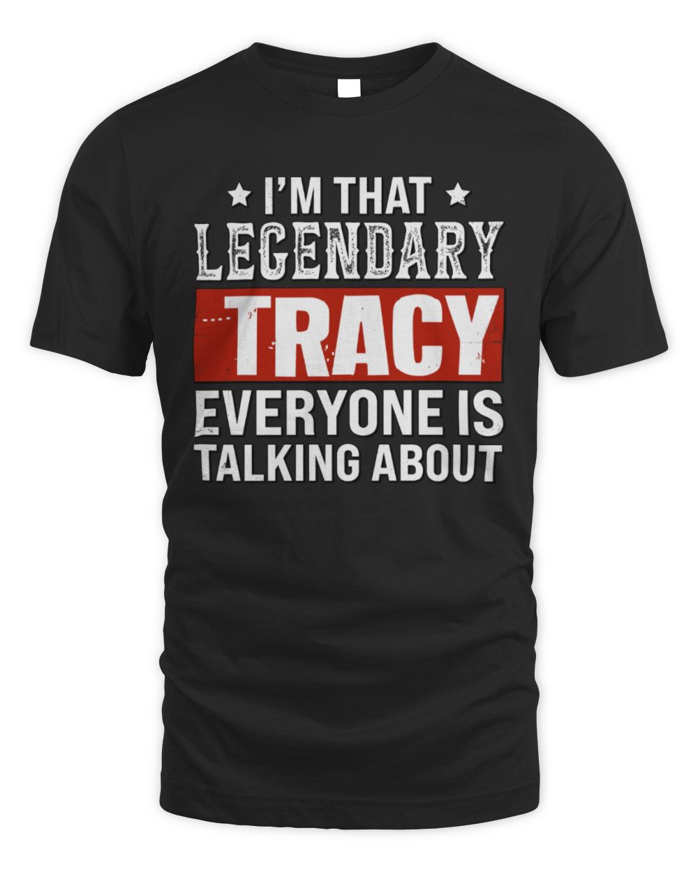 I'm That Legendary Name Everyone Is Talking About Funny Graphic T-Shirt TRACY M1-73 / Unisex Standard T-Shirt / black