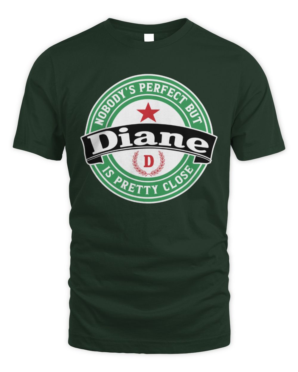Nobody's Perfect But Your Name Is Pretty Close Heineken Beer T-Shirt DIANE M1-S85 / Unisex Standard T-Shirt / forest green