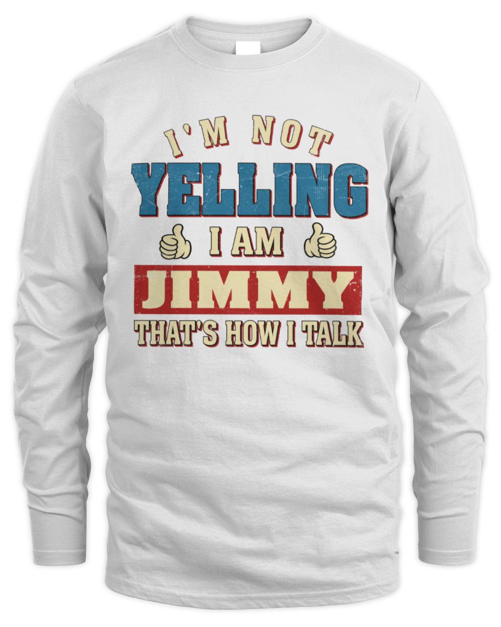 I'm Not Yelling I'm Name That's How I Talk Shirt JIMMY M1-67 / Men's Long Sleeved T-Shirt / white