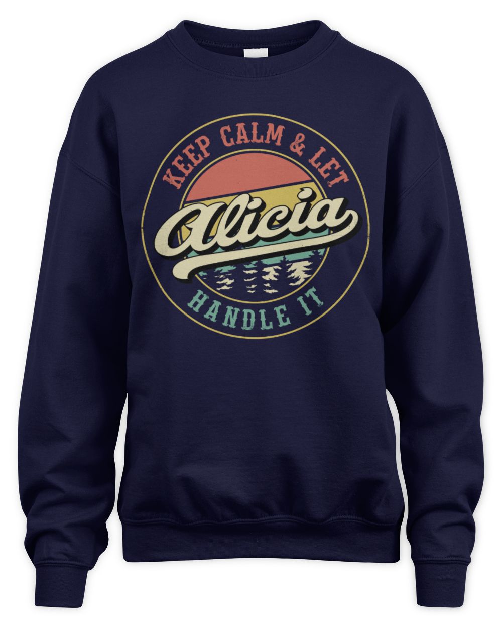 Keep Calm Let Your Name Handle It Retro T-Shirt ALICIA M1-54 / Unisex Sweatshirt / navy