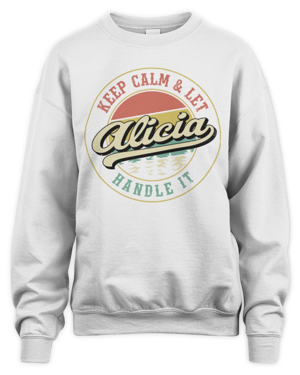 Keep Calm Let Your Name Handle It Retro T-Shirt ALICIA M1-54 / Unisex Sweatshirt / white