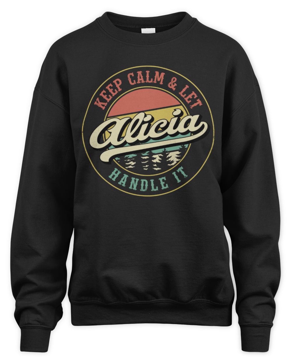 Keep Calm Let Your Name Handle It Retro T-Shirt ALICIA M1-54 / Unisex Sweatshirt / black