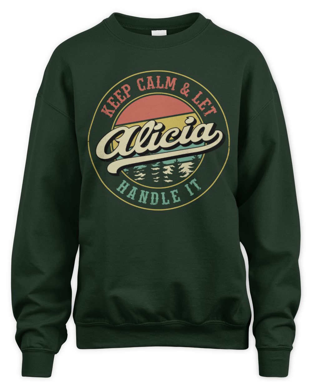 Keep Calm Let Your Name Handle It Retro T-Shirt ALICIA M1-54 / Unisex Sweatshirt / forest green