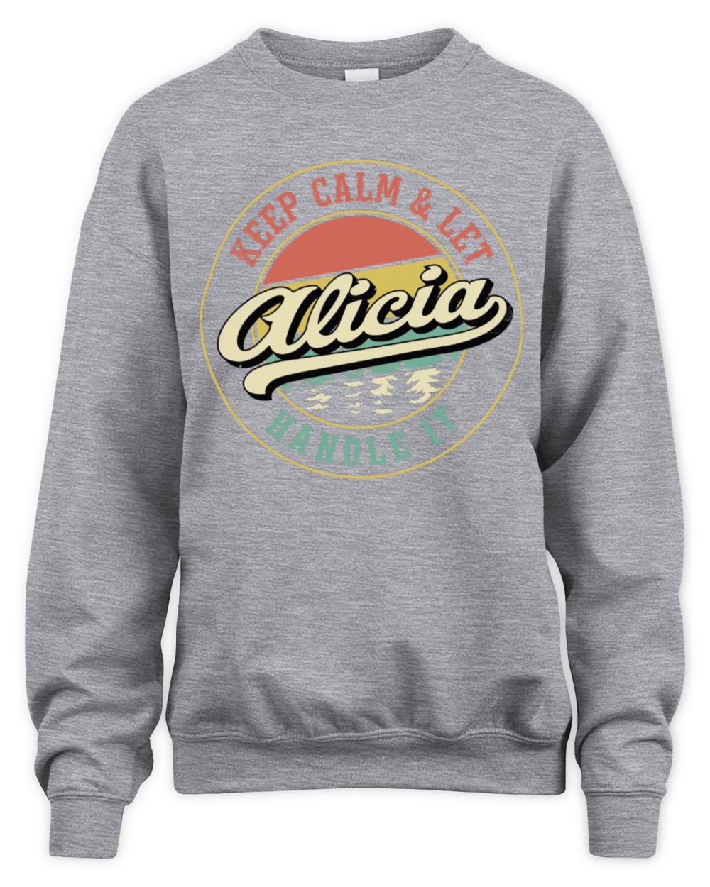 Keep Calm Let Your Name Handle It Retro T-Shirt ALICIA M1-54 / Unisex Sweatshirt / sport grey