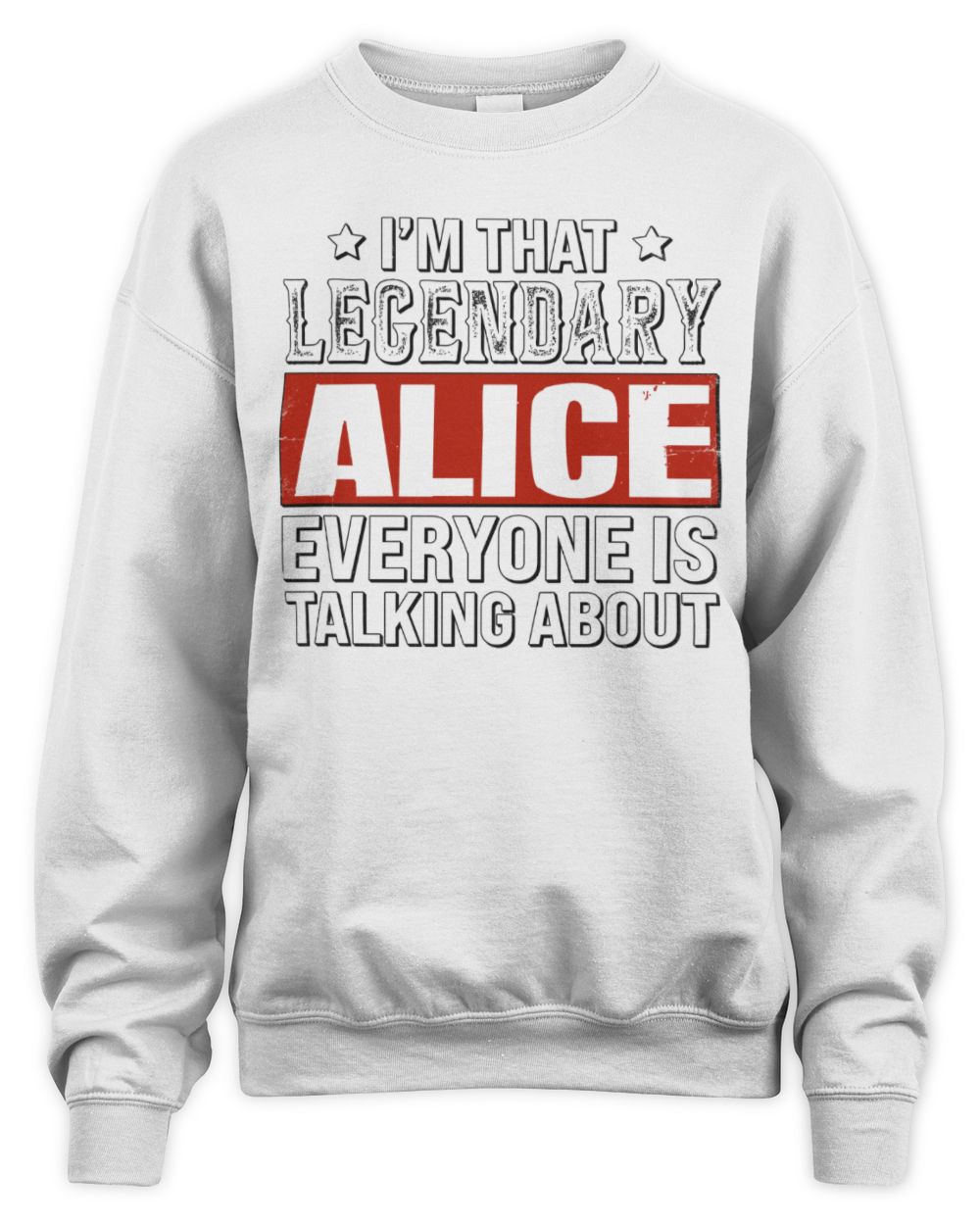 I'm That Legendary Name Everyone Is Talking About Funny Graphic T-Shirt ALICE M1-73 / Unisex Sweatshirt / white