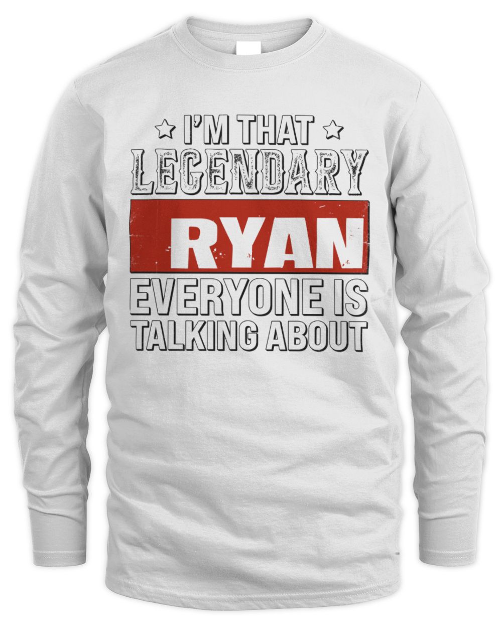 I'm That Legendary Name Everyone Is Talking About Funny Graphic T-Shirt RYAN M1-73 / Men's Long Sleeved T-Shirt / white