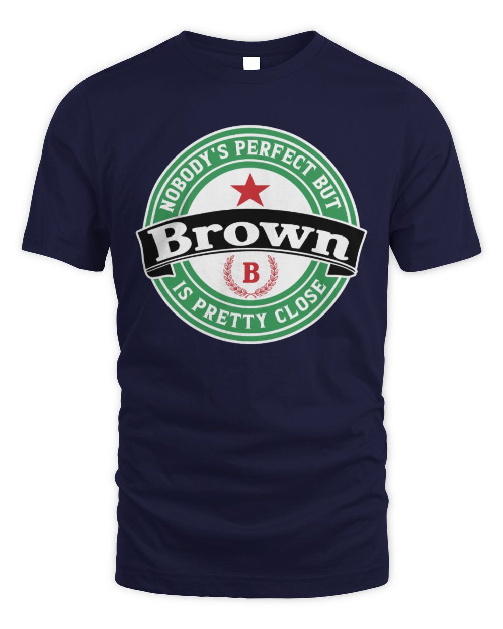 Nobody's Perfect But Your Name Is Pretty Close Heineken Beer T-Shirt BROWN M1-S85 / Unisex Standard T-Shirt / navy