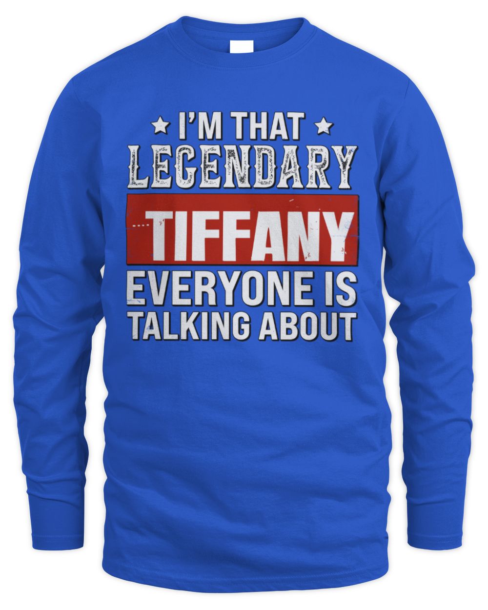 I'm That Legendary Name Everyone Is Talking About Funny Graphic T-Shirt TIFFANY M1-73 / Men's Long Sleeved T-Shirt / royal