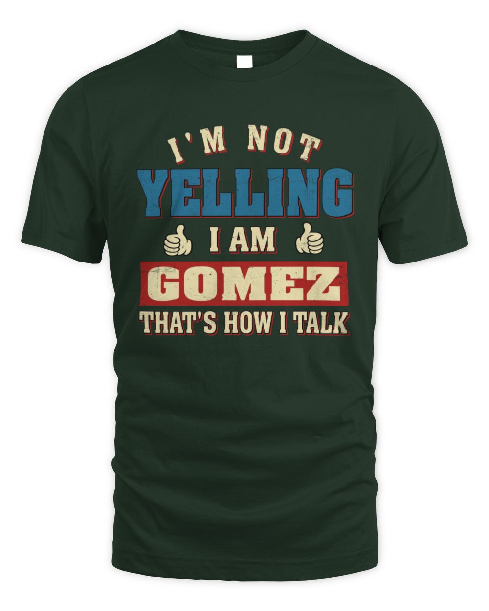 I'm Not Yelling I'm Name That's How I Talk Shirt GOMEZ M1-67 / Unisex Standard T-Shirt / forest green