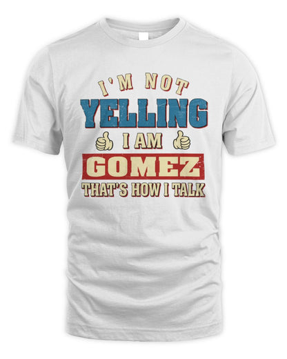 I'm Not Yelling I'm Name That's How I Talk Shirt GOMEZ M1-67 / Unisex Standard T-Shirt / white