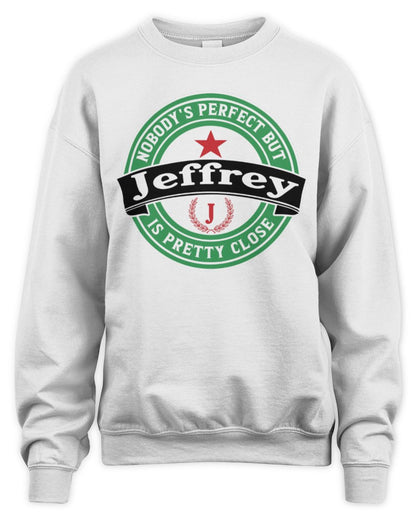 Nobody's Perfect But Your Name Is Pretty Close Heineken Beer T-Shirt JEFFREY M1-S85 / Unisex Sweatshirt / white