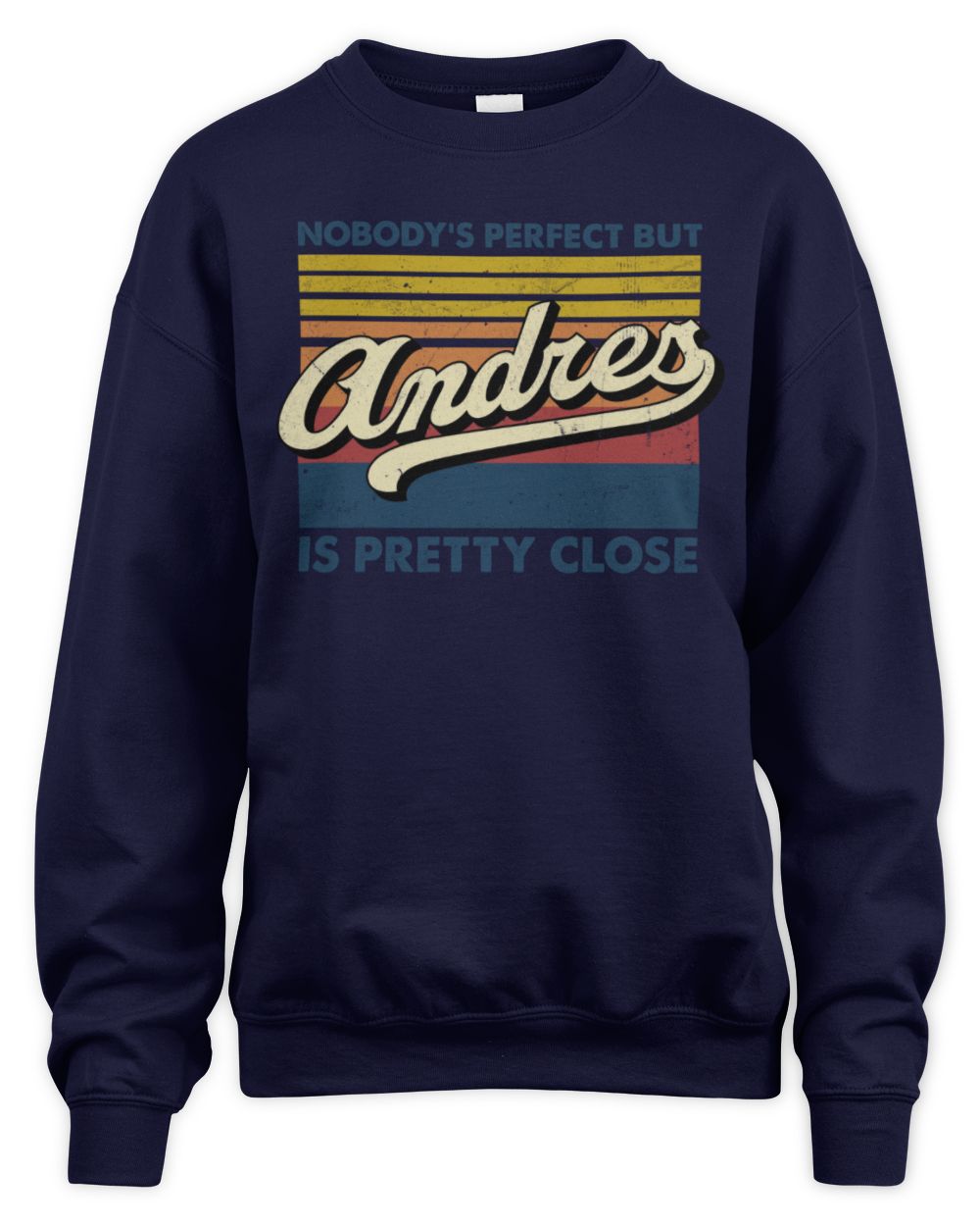 Nobody's Perfect But Your Name Is Pretty Close Retro Shirt ANDRES M1-65 / Unisex Sweatshirt / navy