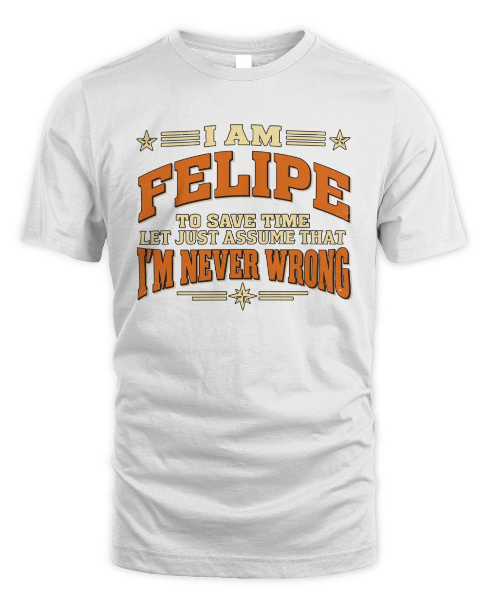 I'm Name Let's Just Assume I'm Never Wrong Retro Shirt FELIPE M1-64 / Unisex Standard T-Shirt / white