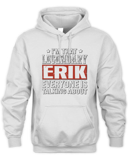 I'm That Legendary Name Everyone Is Talking About Funny Graphic T-Shirt ERIK M1-73 / Unisex Hoodie / white
