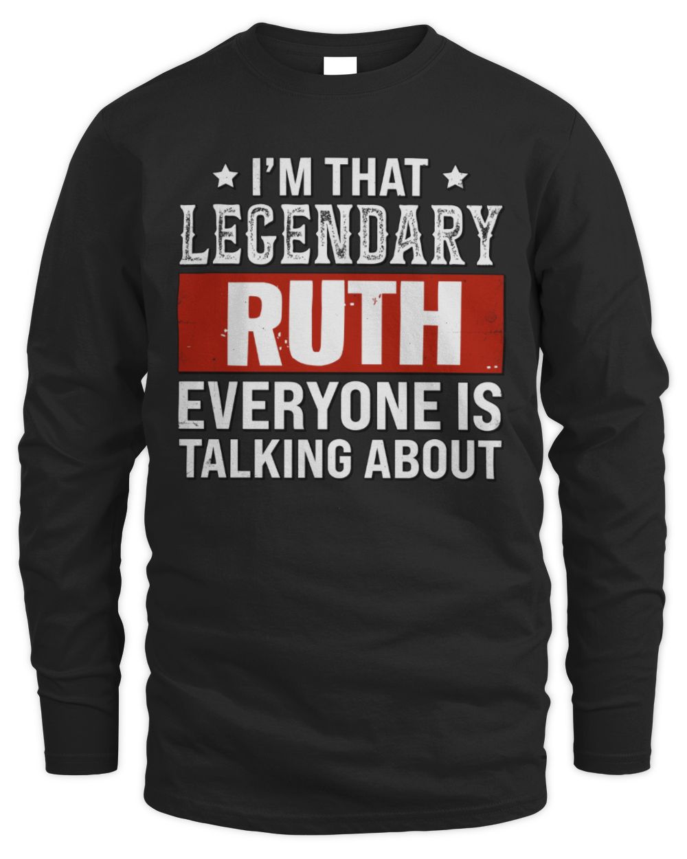 I'm That Legendary Name Everyone Is Talking About Funny Graphic T-Shirt RUTH M1-73 / Men's Long Sleeved T-Shirt / black