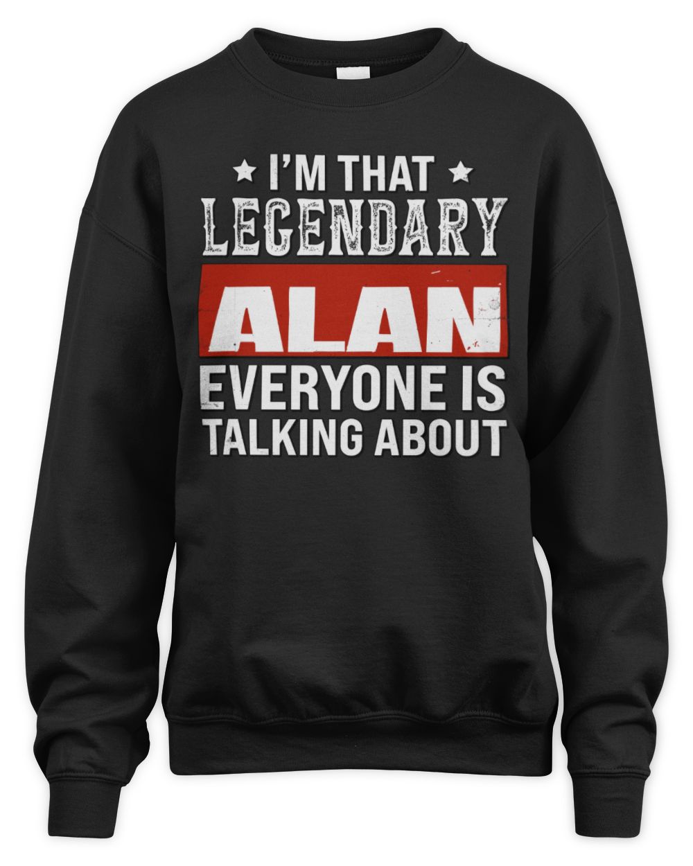 I'm That Legendary Name Everyone Is Talking About Funny Graphic T-Shirt ALAN M1-73 / Unisex Sweatshirt / black
