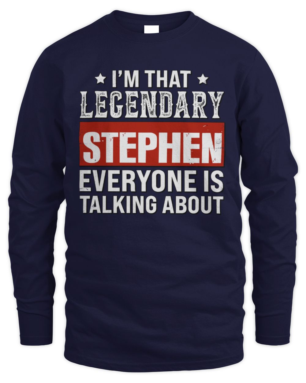 I'm That Legendary Name Everyone Is Talking About Funny Graphic T-Shirt STEPHEN M1-73 / Men's Long Sleeved T-Shirt / navy