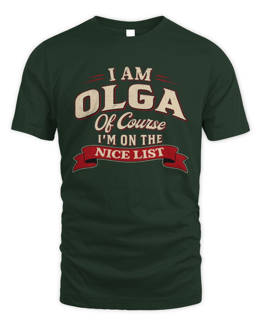 I'm Name Of Course I'm On The Nice List Funny Christmas Shirt OLGA M1-68 / Unisex Standard T-Shirt / forest green