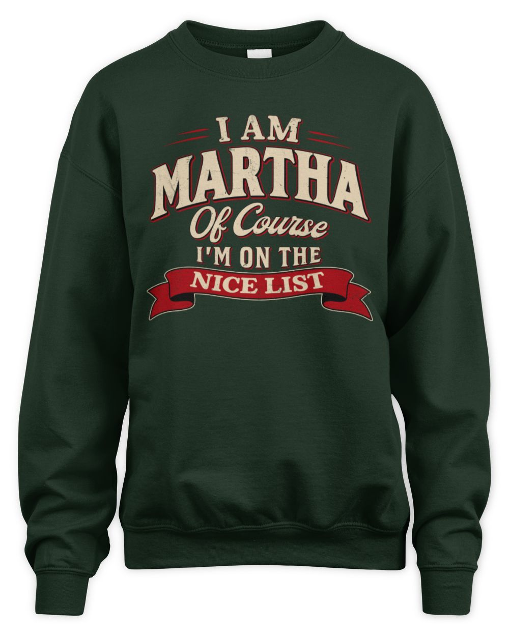 I'm Name Of Course I'm On The Nice List Funny Christmas Shirt MARTHA M1-68 / Unisex Sweatshirt / forest green