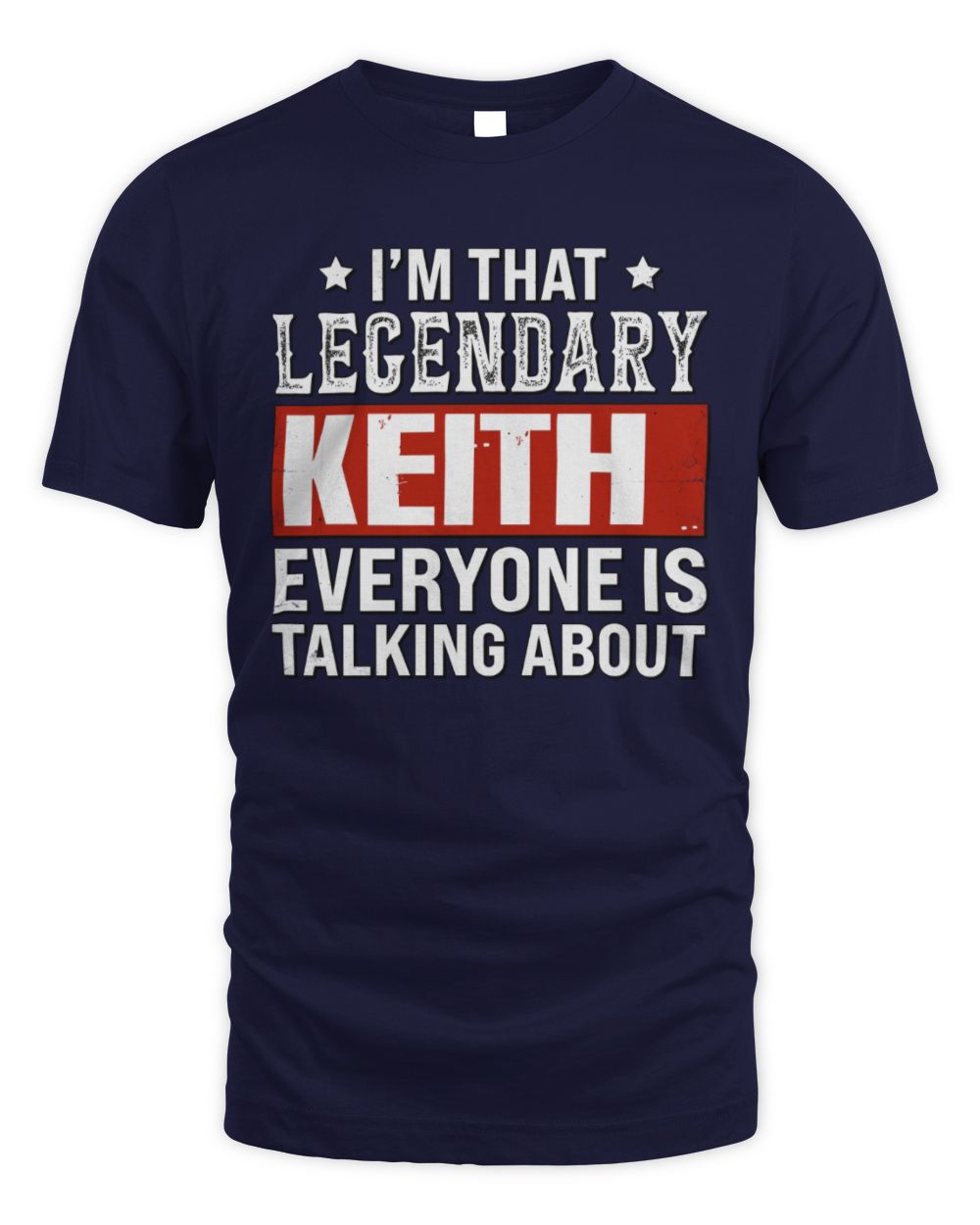 I'm That Legendary Name Everyone Is Talking About Funny Graphic T-Shirt KEITH M1-73 / Unisex Standard T-Shirt / navy