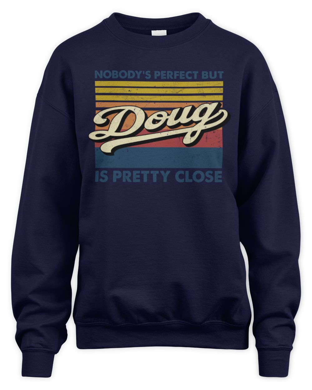 Nobody's Perfect But Your Name Is Pretty Close Retro Shirt DOUG M1-65 / Unisex Sweatshirt / navy