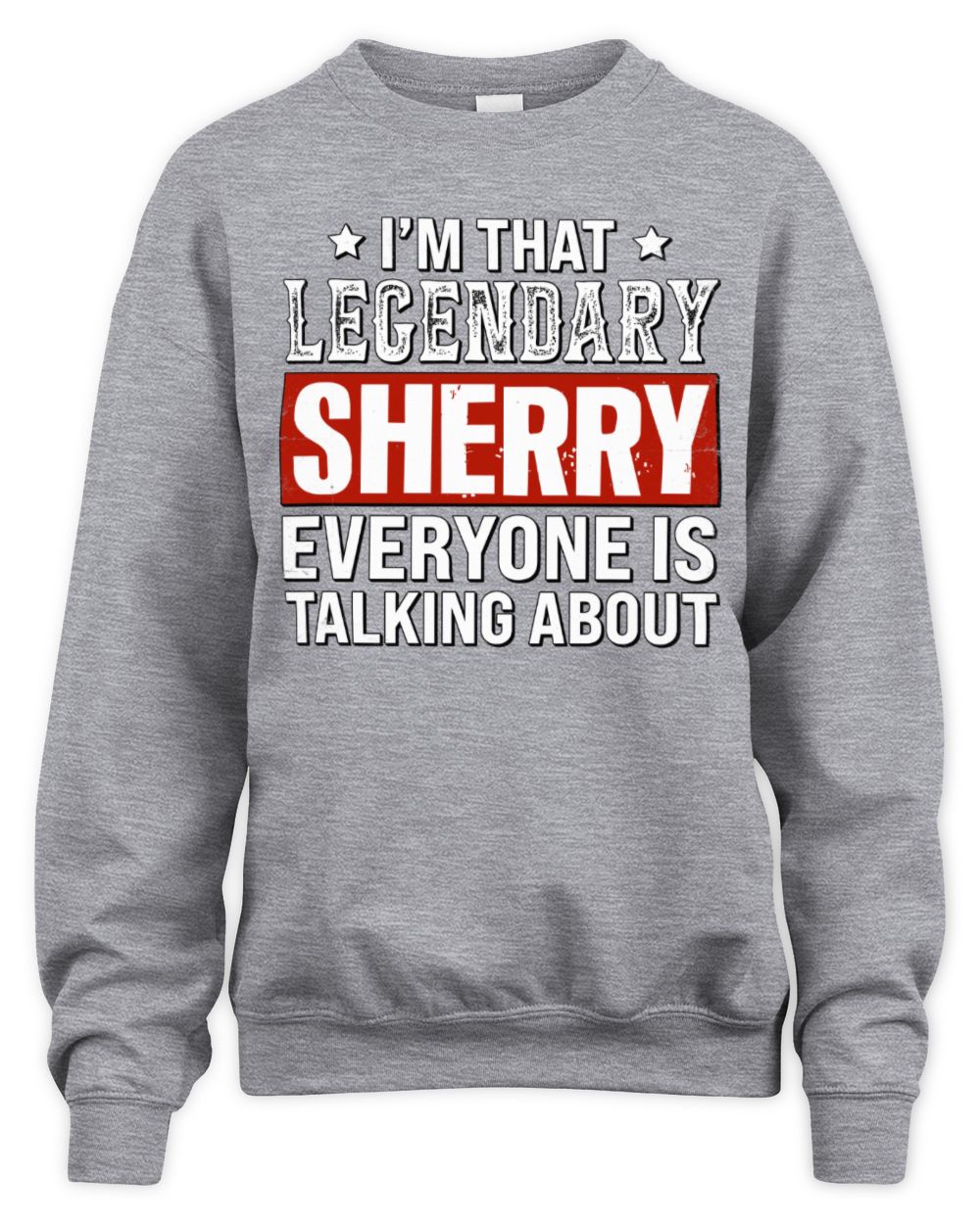 I'm That Legendary Name Everyone Is Talking About Funny Graphic T-Shirt SHERRY M1-73 / Unisex Sweatshirt / sport grey
