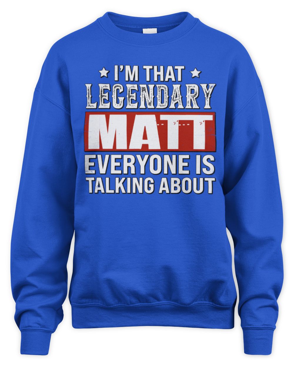 I'm That Legendary Name Everyone Is Talking About Funny Graphic T-Shirt MATT M1-73 / Unisex Sweatshirt / royal
